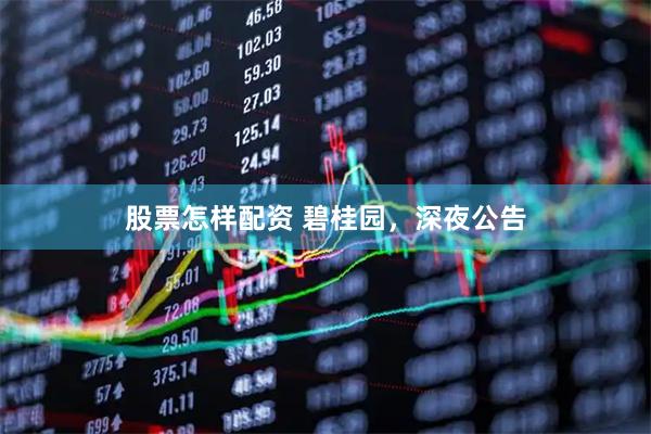 股票怎样配资 碧桂园，深夜公告
